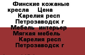 Финские кожаные кресла. › Цена ­ 9 300 - Карелия респ., Петрозаводск г. Мебель, интерьер » Мягкая мебель   . Карелия респ.,Петрозаводск г.